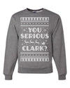 You Serious Clark Christmas Vacation Movie Merry Ugly Christmas Sweater Unisex Crewneck Graphic Sweatshirt