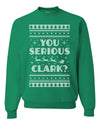You Serious Clark Christmas Vacation Movie Merry Ugly Christmas Sweater Unisex Crewneck Graphic Sweatshirt
