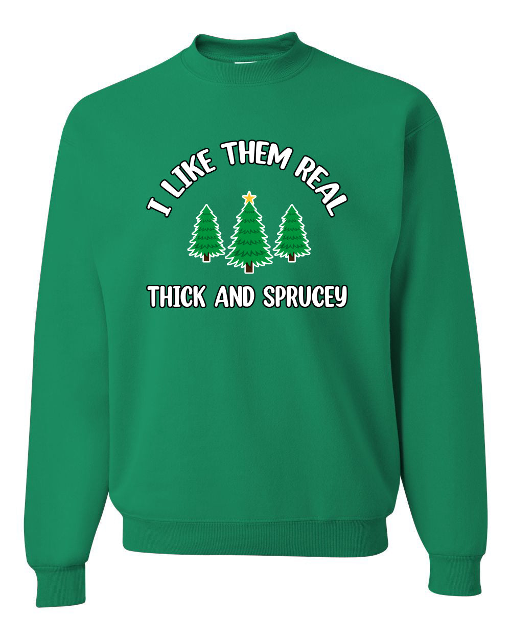 I Like Them Real Thick and Sprucy | Funny Ugly Christmas Sweater Crewneck Sweatshirt
