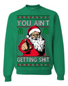 You Ain't Getting Shit Funny Santa Claus Ugly Christmas Sweater Crewneck Sweatshirt