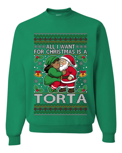 All I Want For Christmas Is A Torta, Unisex Ugly Christmas Sweater Crewneck Sweatshirts