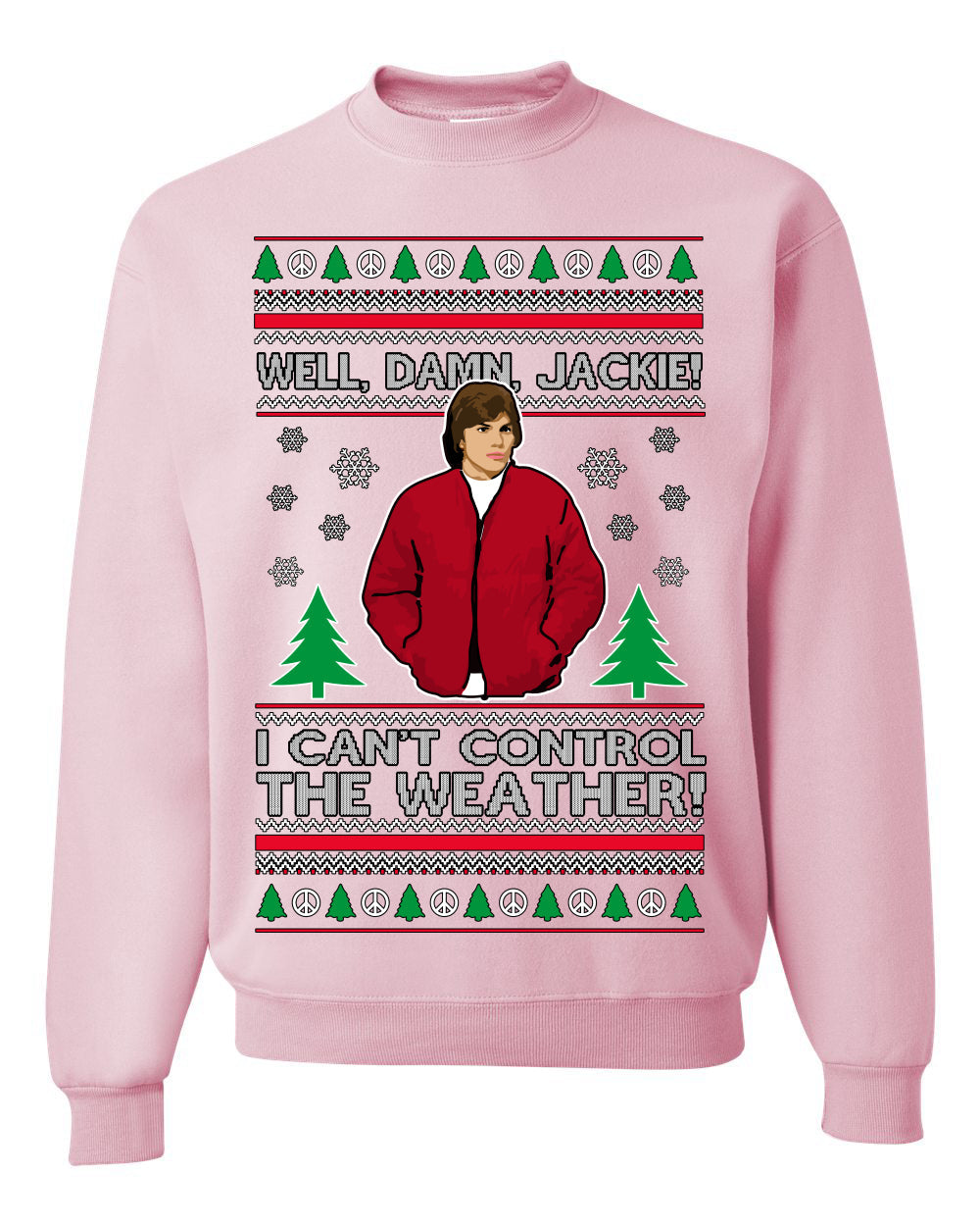 Damn Jackie I Can't Control the Weather Funny 70s Show Ugly Christmas Sweater Crewneck Sweatshirt