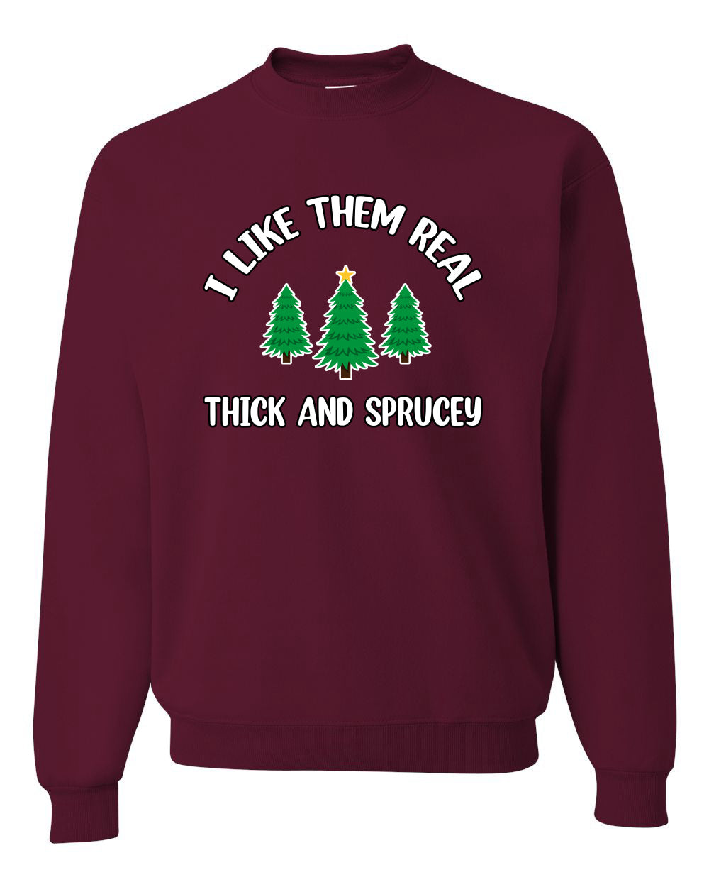I Like Them Real Thick and Sprucy | Funny Ugly Christmas Sweater Crewneck Sweatshirt