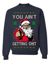 You Ain't Getting Shit Funny Santa Claus Ugly Christmas Sweater Crewneck Sweatshirt