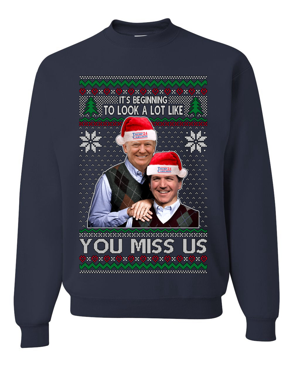 Beginning To Look Like You Miss Us Trump Carlson 24 Ugly Christmas Sweater Unisex Crewneck Sweatshirt