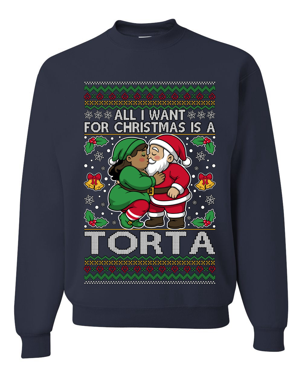 All I Want For Christmas Is A Torta, Unisex Ugly Christmas Sweater Crewneck Sweatshirts