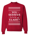 You Serious Clark Christmas Vacation Movie Merry Ugly Christmas Sweater Unisex Crewneck Graphic Sweatshirt