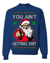 You Ain't Getting Shit Funny Santa Claus Ugly Christmas Sweater Crewneck Sweatshirt