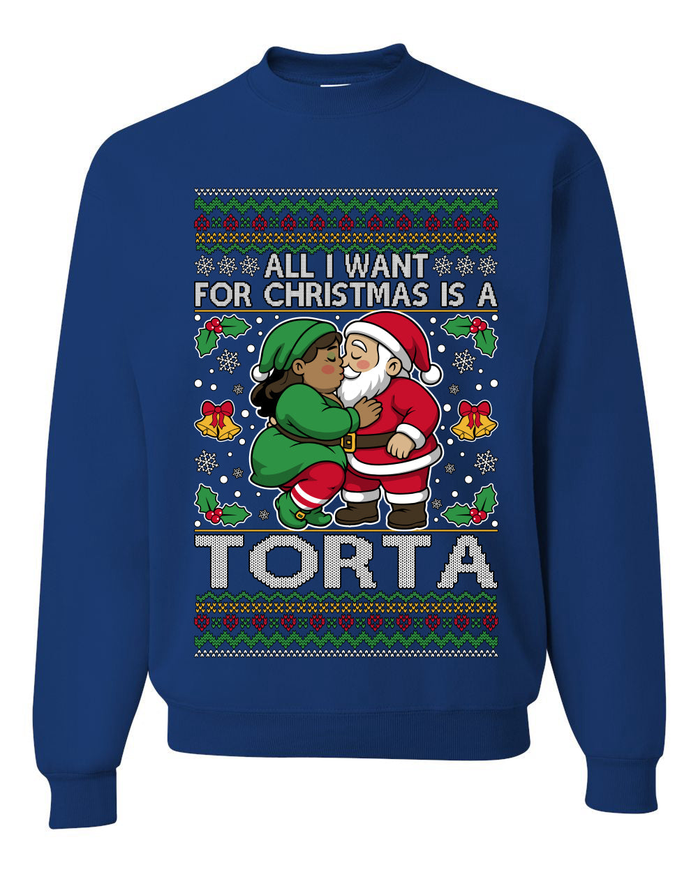 All I Want For Christmas Is A Torta, Unisex Ugly Christmas Sweater Crewneck Sweatshirts