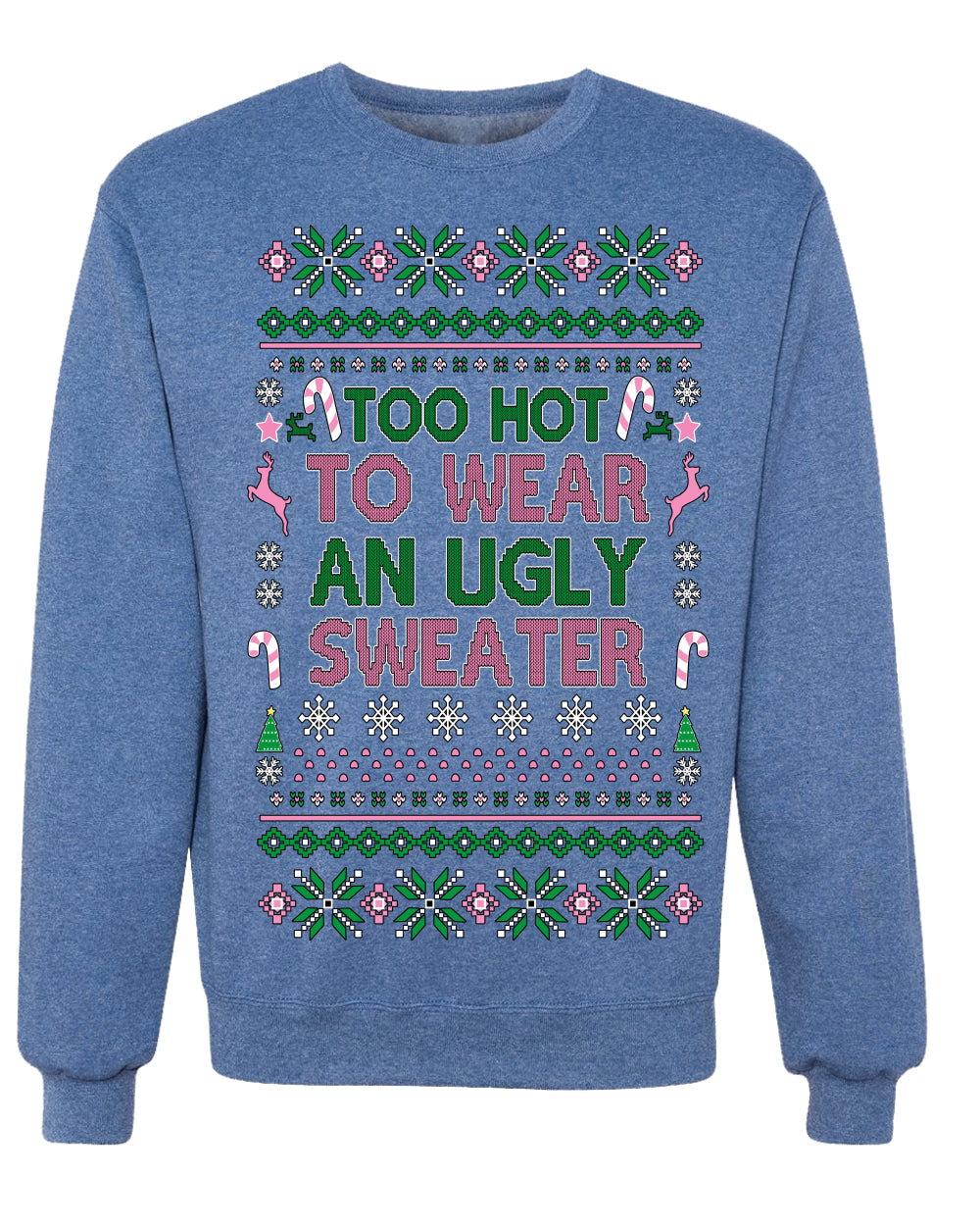 Too Hot to Wear an Ugly Sweater, Funny Xmas Ugly Christmas Sweater Crewneck Sweatshirt