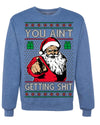 You Ain't Getting Shit Funny Santa Claus Ugly Christmas Sweater Crewneck Sweatshirt