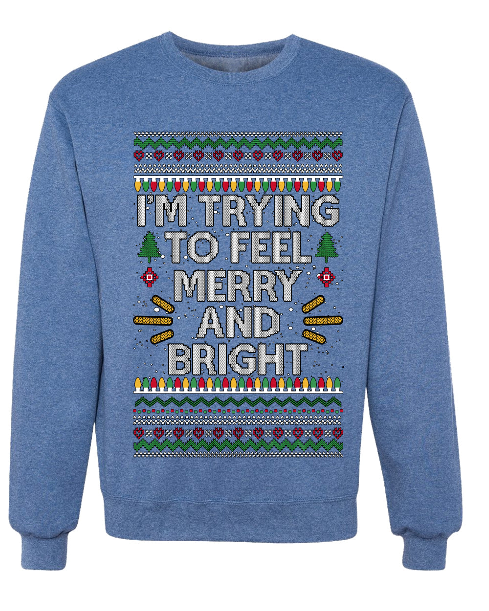 I'm Trying To Feel Merry And Bright, Unisex Ugly Christmas Sweater, Crewneck Sweatshirts
