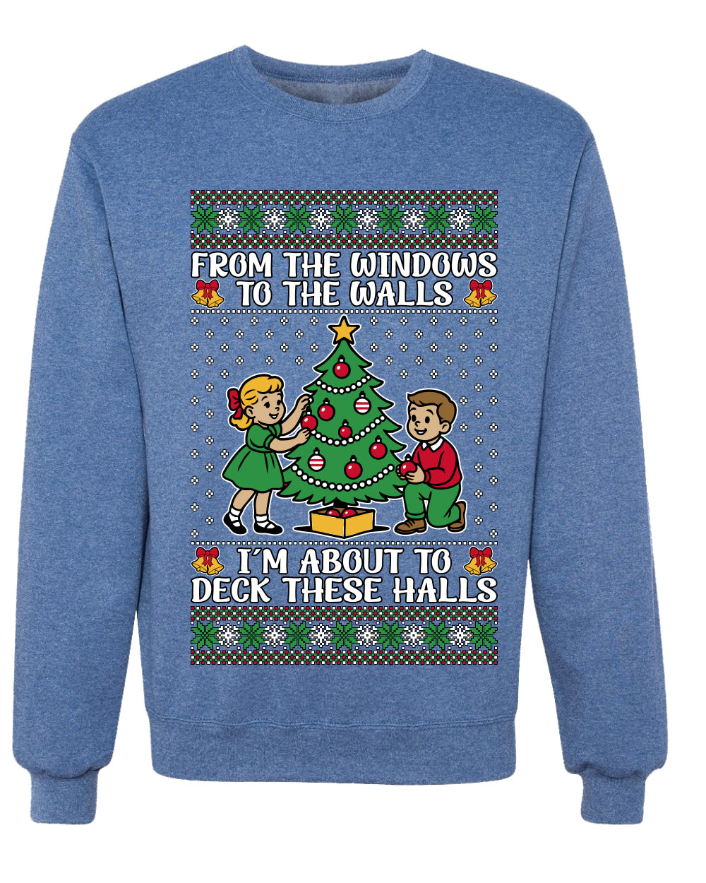 From The Windows To The Walls I'm About To Deck These Halls, Unisex Ugly Christmas Sweater Crewneck Sweatshirts